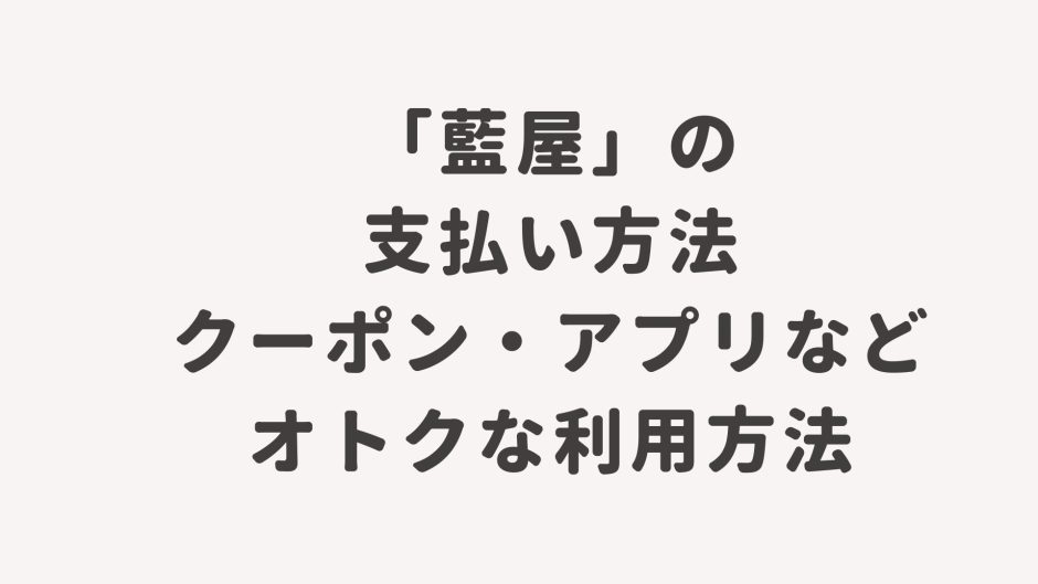 「藍屋」の支払い方法・クーポン・アプリなどオトクな利用方法