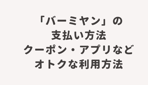「バーミヤン」の支払い方法・クーポン・アプリなどオトクな利用方法