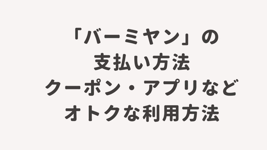 「バーミヤン」の支払い方法・クーポン・アプリなどオトクな利用方法