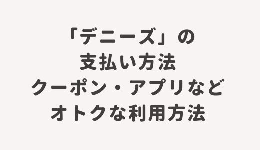 「デニーズ」の支払い方法・クーポン・アプリなどオトクな利用方法