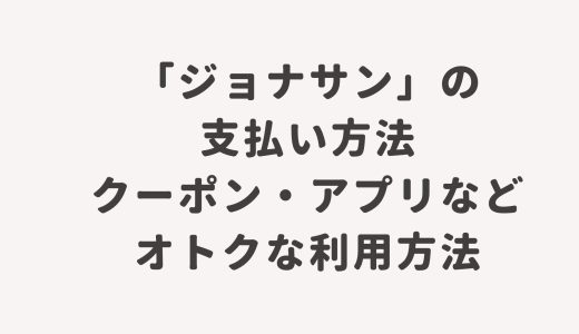 「ジョナサン」の支払い方法・クーポン・アプリなどオトクな利用方法