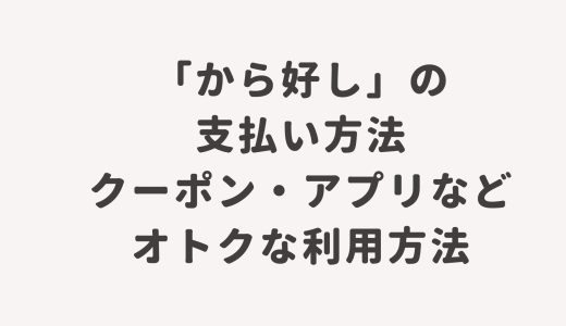 「から好し」の支払い方法・クーポン・アプリなどオトクな利用方法