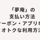 「夢庵」の支払い方法・クーポン・アプリなどオトクな利用方法