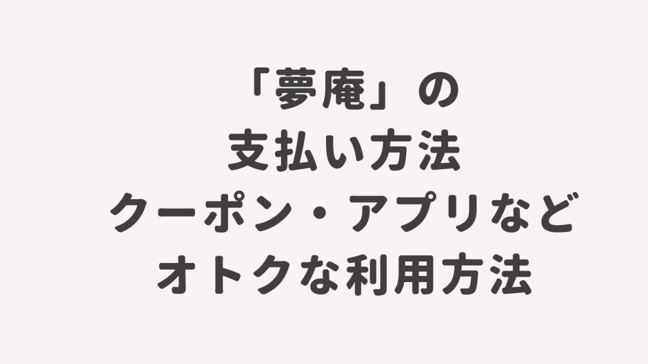「夢庵」の支払い方法・クーポン・アプリなどオトクな利用方法